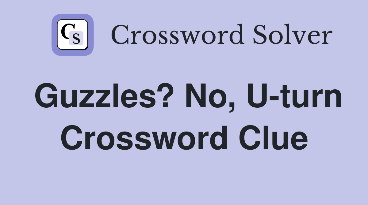 Guzzles? No, U-turn Crossword Clue
