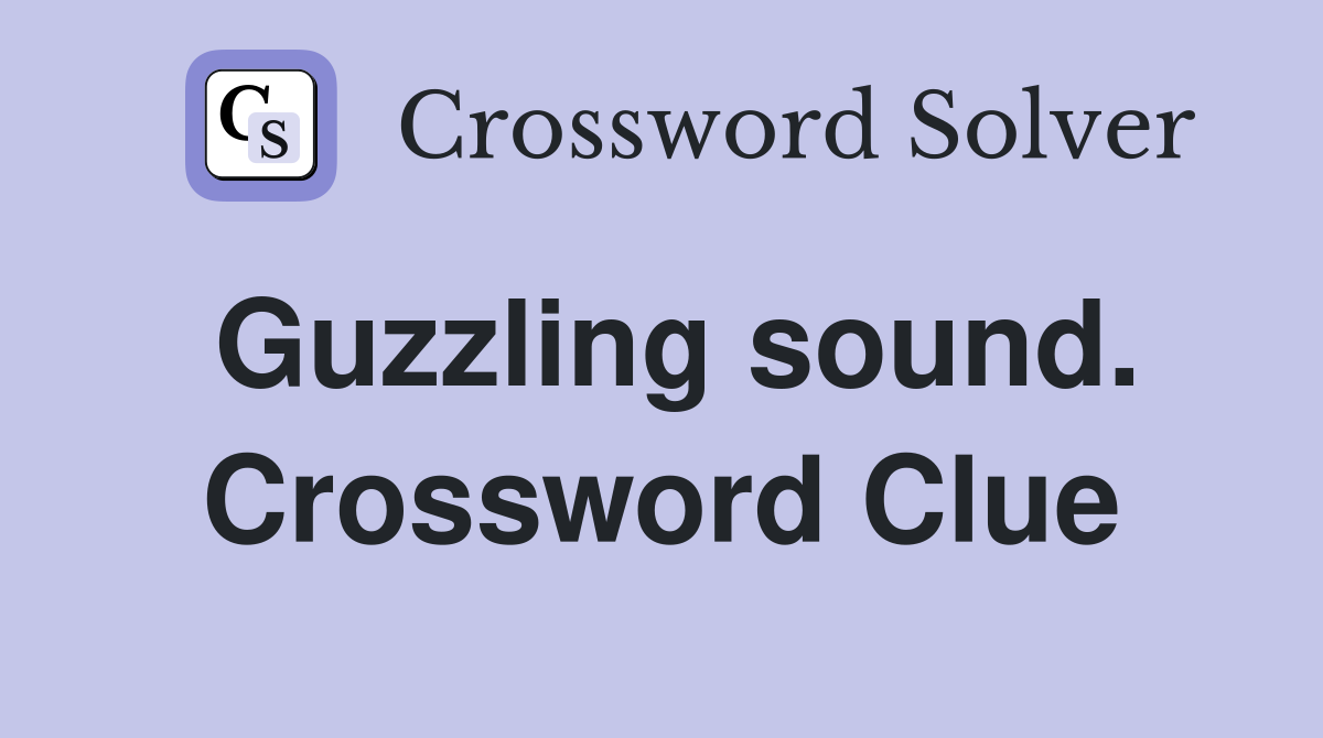 Guzzling sound. Crossword Clue