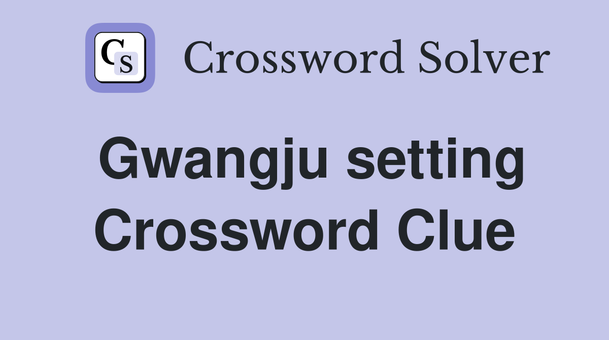 Gwangju setting Crossword Clue