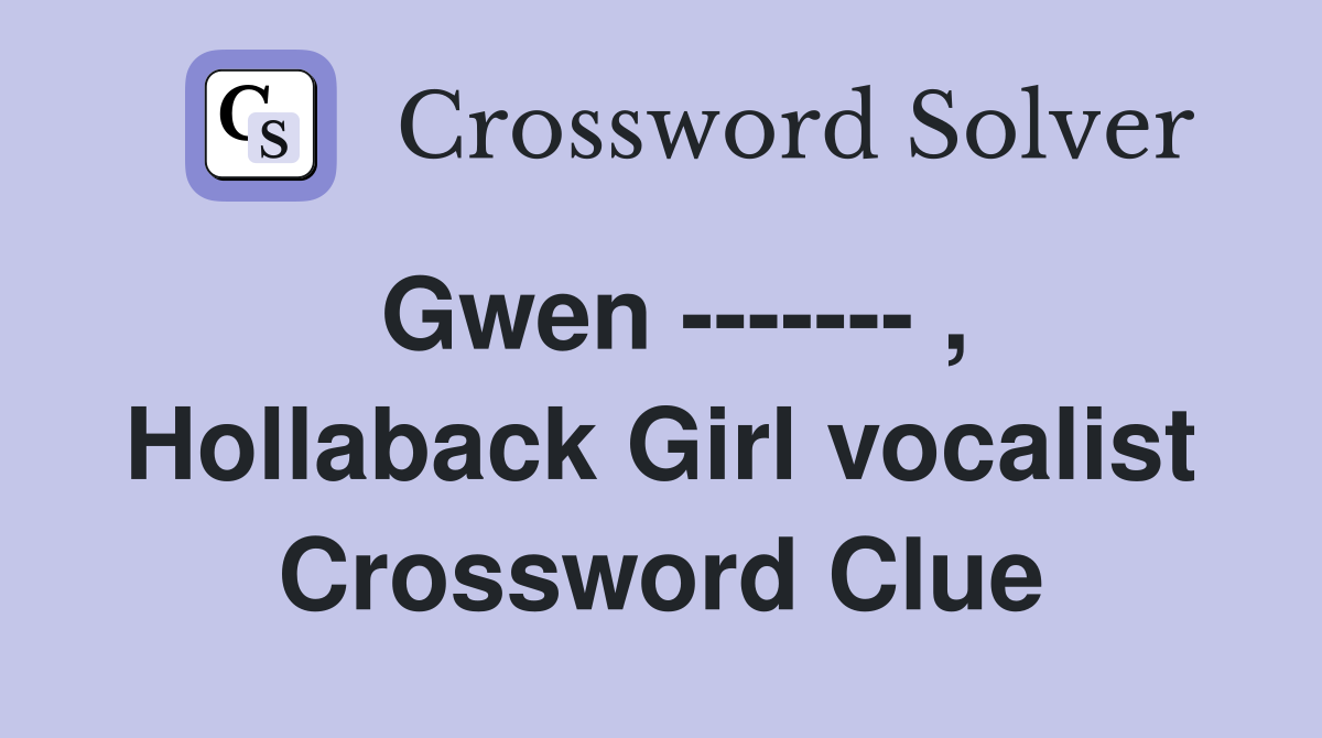 Gwen ------- , Hollaback Girl vocalist Crossword Clue