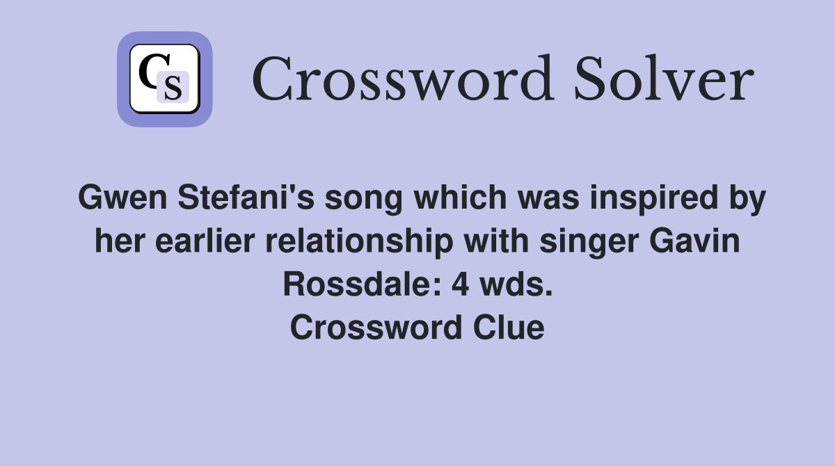 Gwen Stefani's song which was inspired by her earlier relationship with singer Gavin Rossdale: 4 wds. Crossword Clue