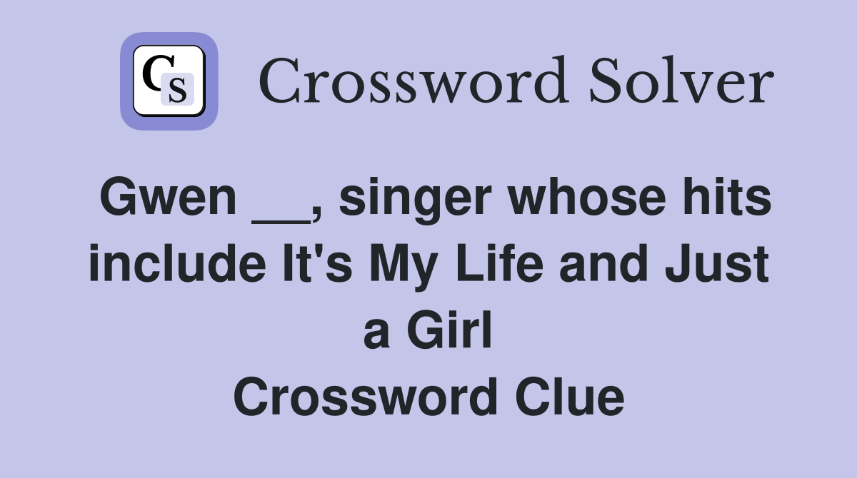Gwen __, singer whose hits include It's My Life and Just a Girl Crossword Clue