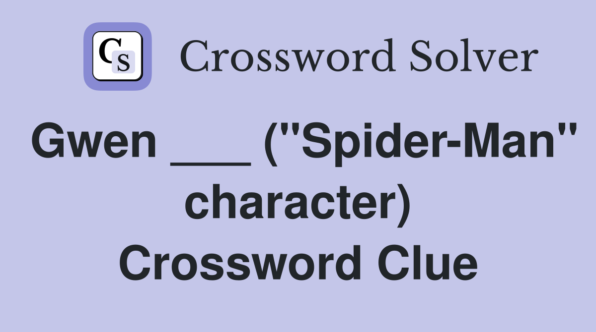 Gwen ___ ("Spider-Man" character) Crossword Clue