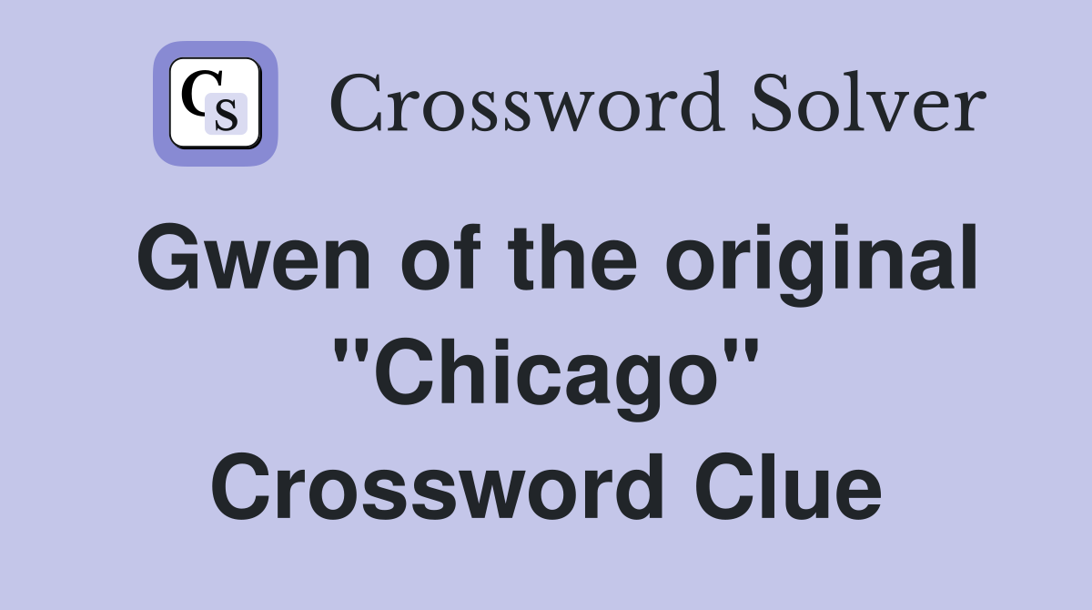 Gwen of the original "Chicago" Crossword Clue