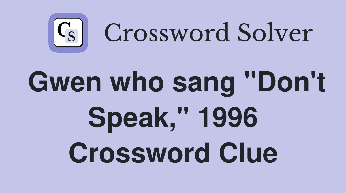 Gwen who sang "Don't Speak," 1996 Crossword Clue