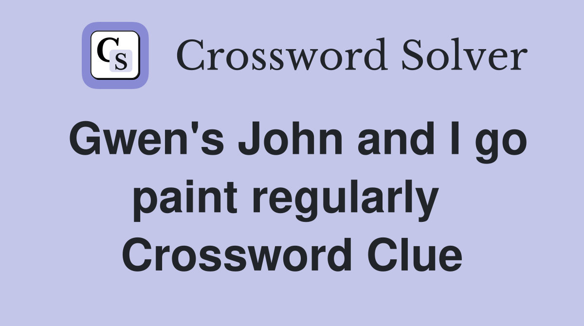 Gwen's John and I go paint regularly  Crossword Clue