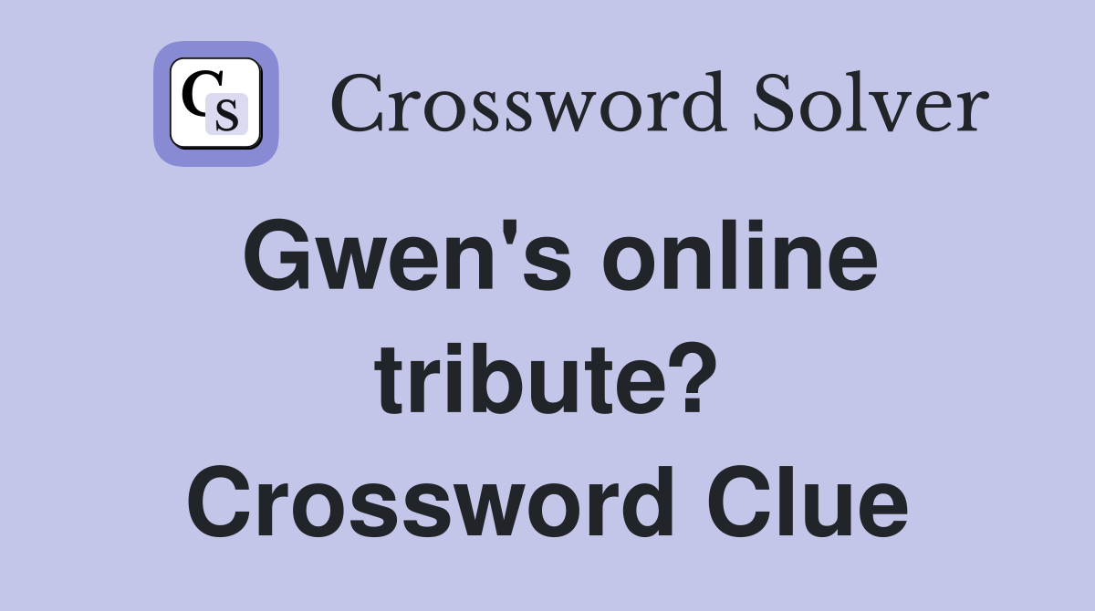 Gwen's online tribute? Crossword Clue