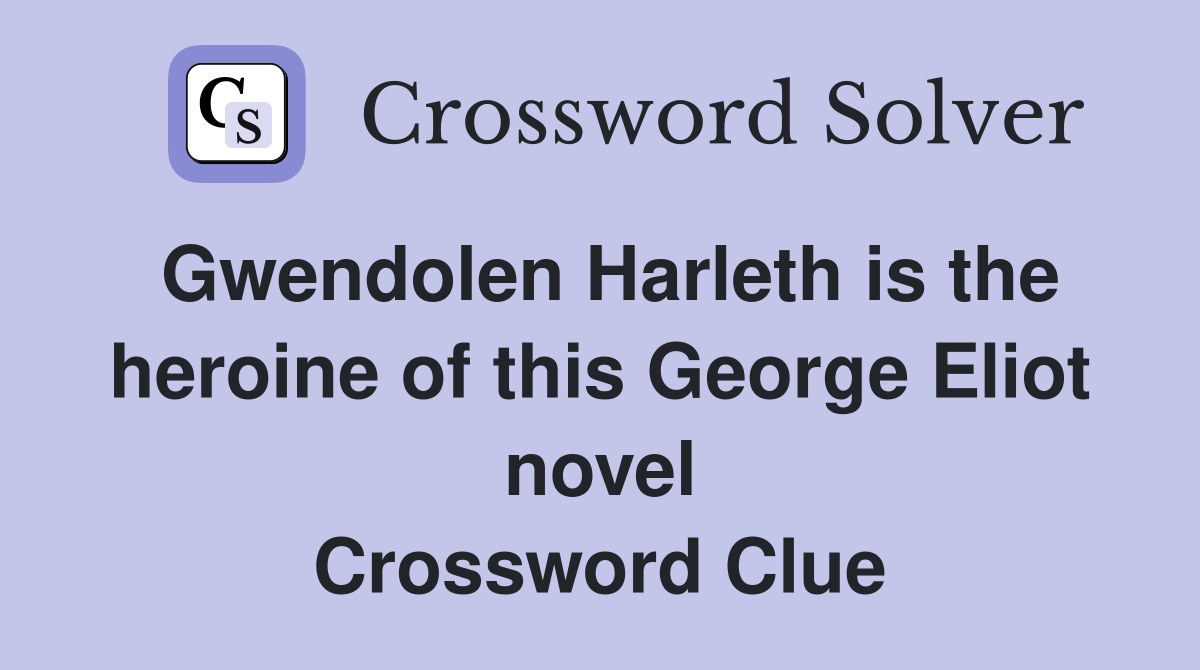 Gwendolen Harleth is the heroine of this George Eliot novel Crossword Clue
