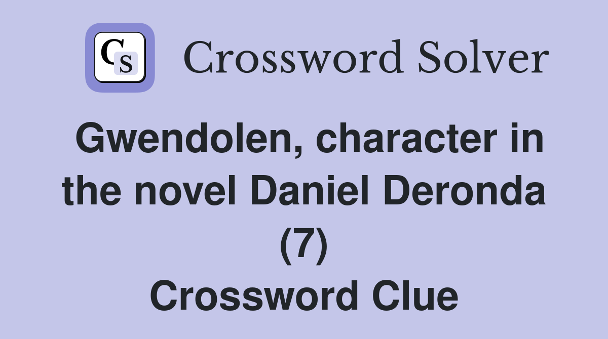 Gwendolen, character in the novel Daniel Deronda (7) Crossword Clue