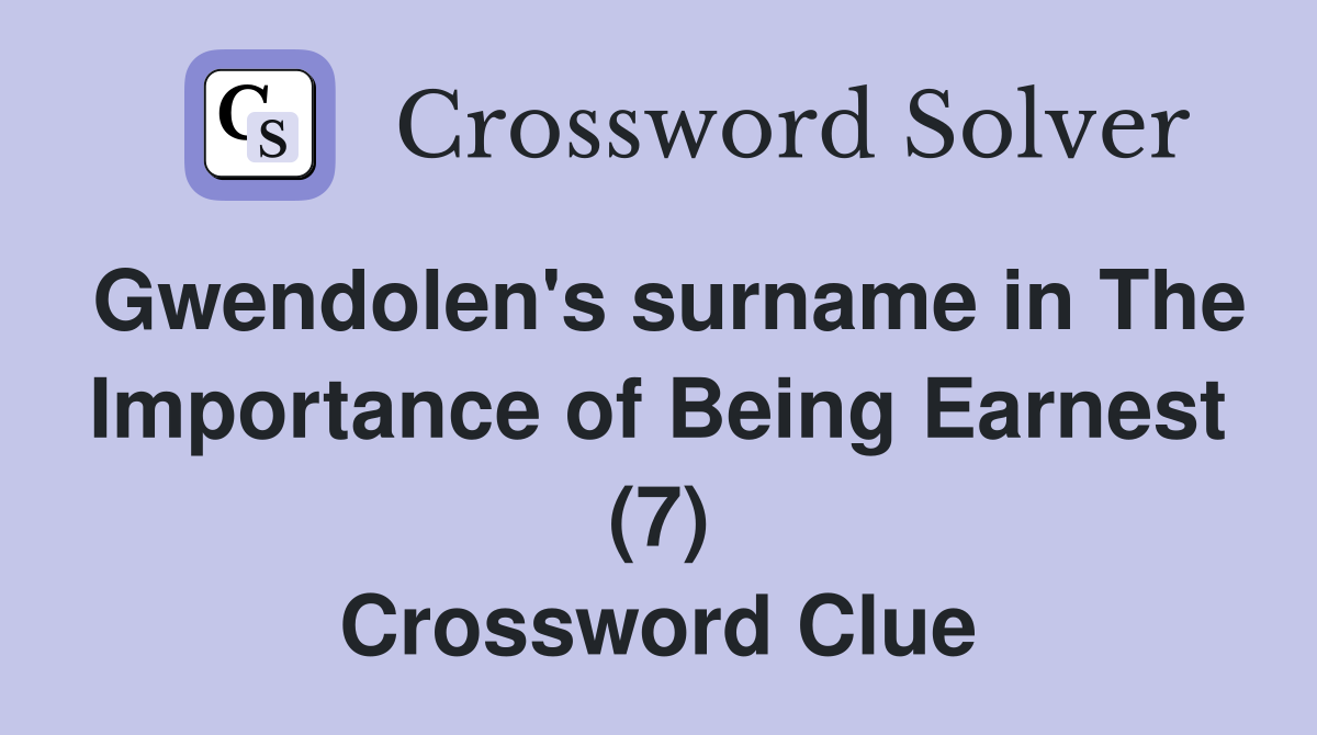 Gwendolen's surname in The Importance of Being Earnest (7) Crossword Clue