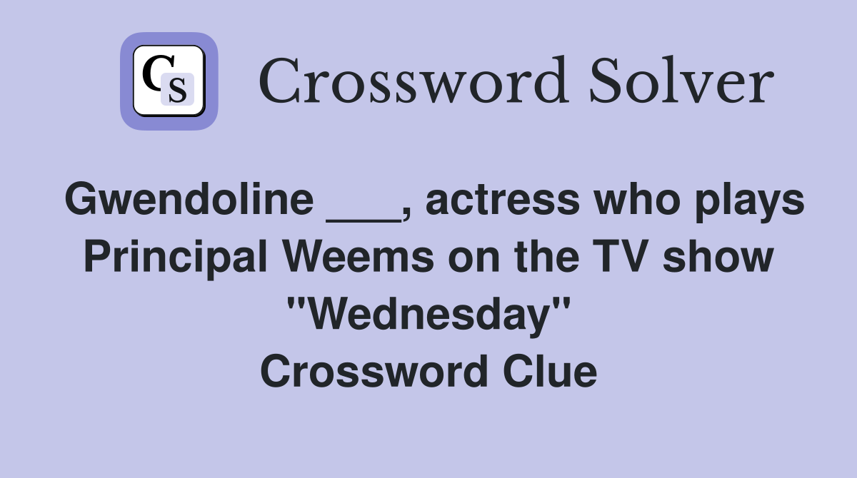 Gwendoline ___, actress who plays Principal Weems on the TV show "Wednesday" Crossword Clue