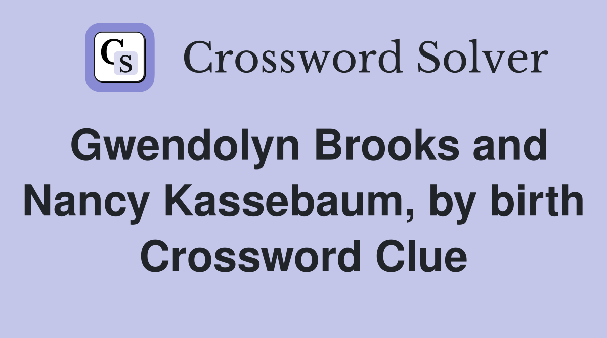 Gwendolyn Brooks and Nancy Kassebaum, by birth Crossword Clue