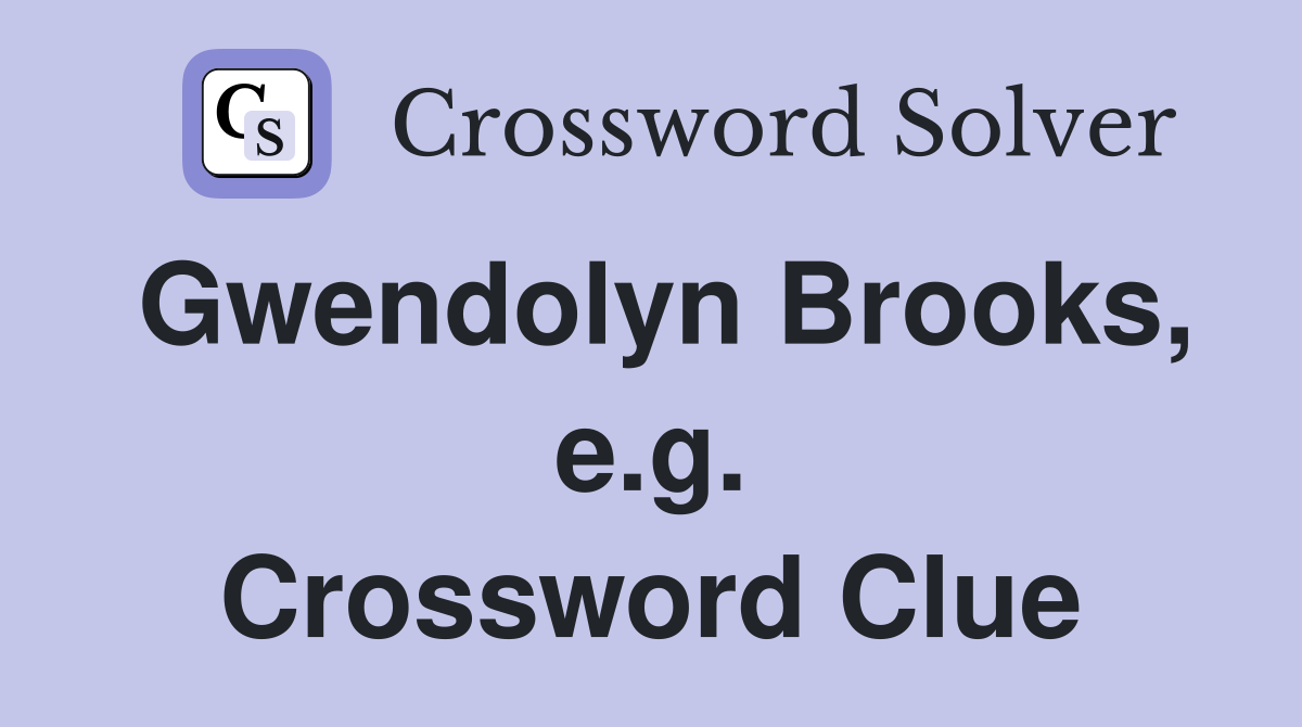 Gwendolyn Brooks, e.g. Crossword Clue