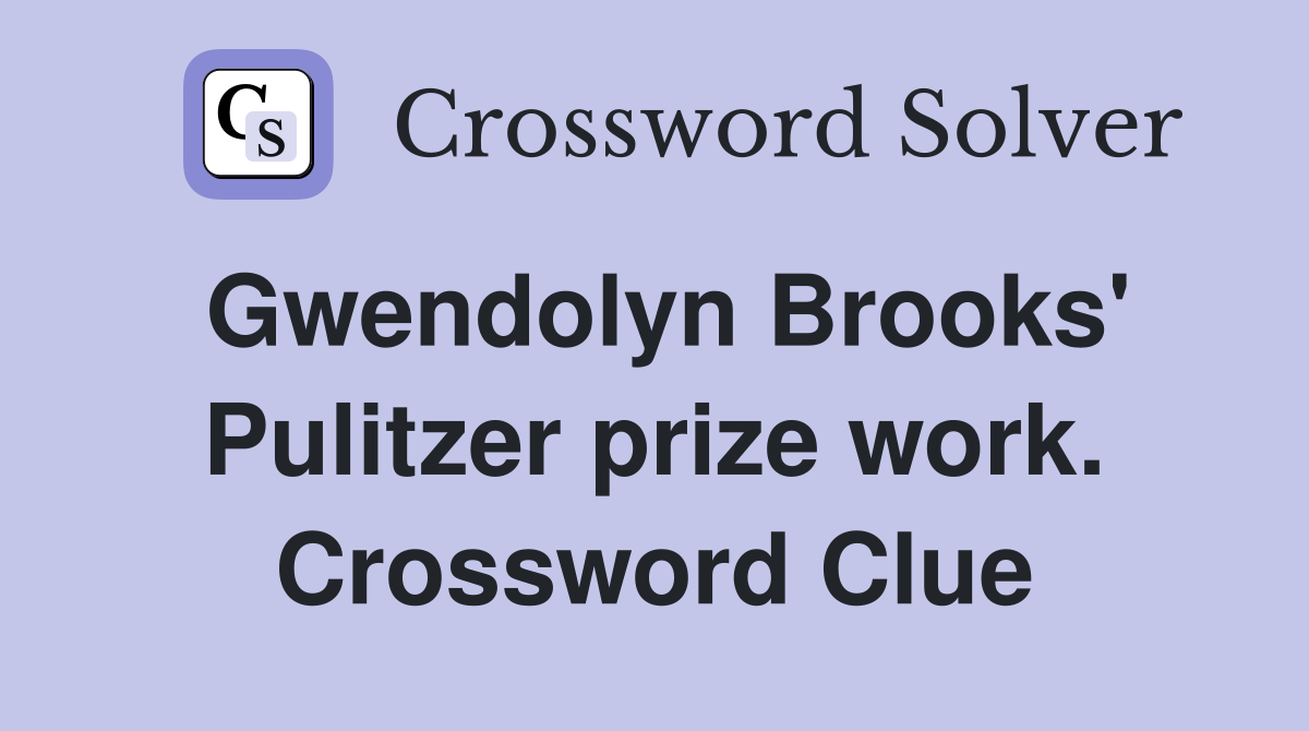 Gwendolyn Brooks' Pulitzer prize work. Crossword Clue