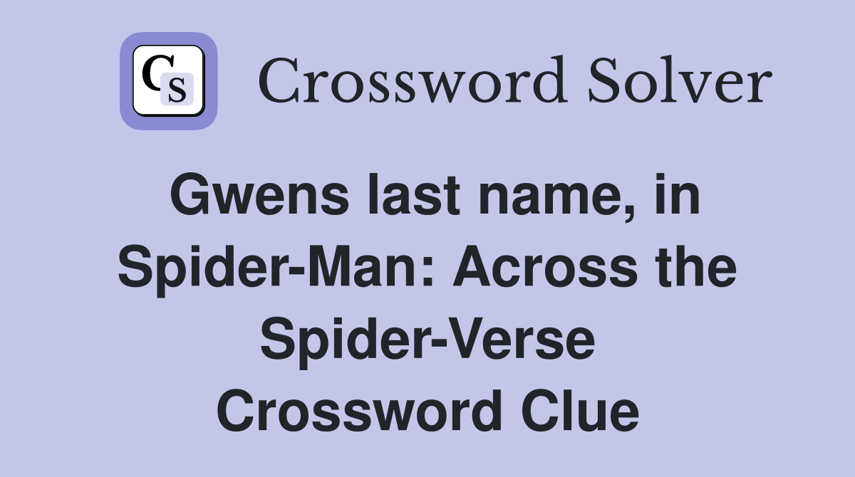 Gwens last name, in Spider-Man: Across the Spider-Verse Crossword Clue
