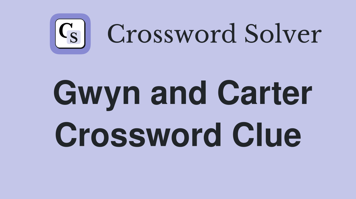 Gwyn and Carter Crossword Clue