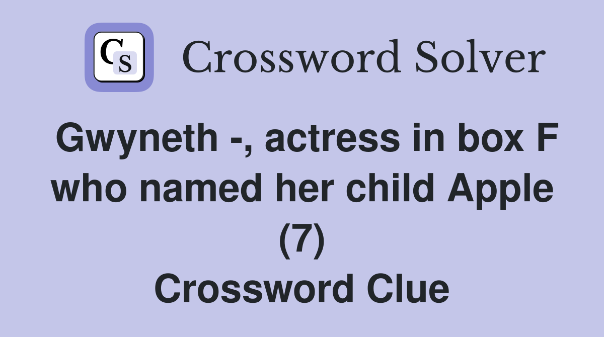 Gwyneth -, actress in box F who named her child Apple (7) Crossword Clue