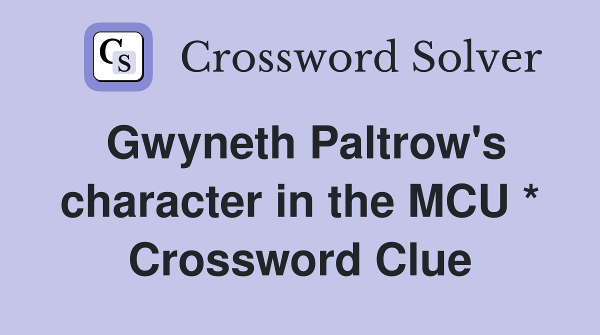 Gwyneth Paltrow's character in the MCU * Crossword Clue