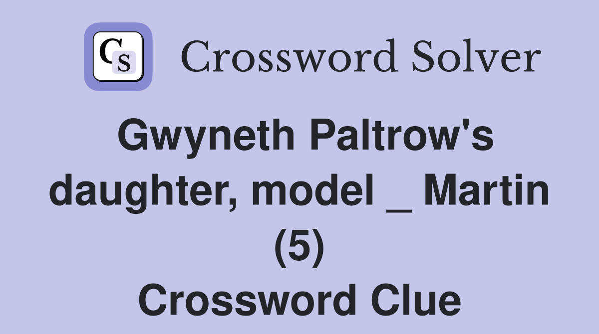 Gwyneth Paltrow's daughter, model _ Martin (5) Crossword Clue