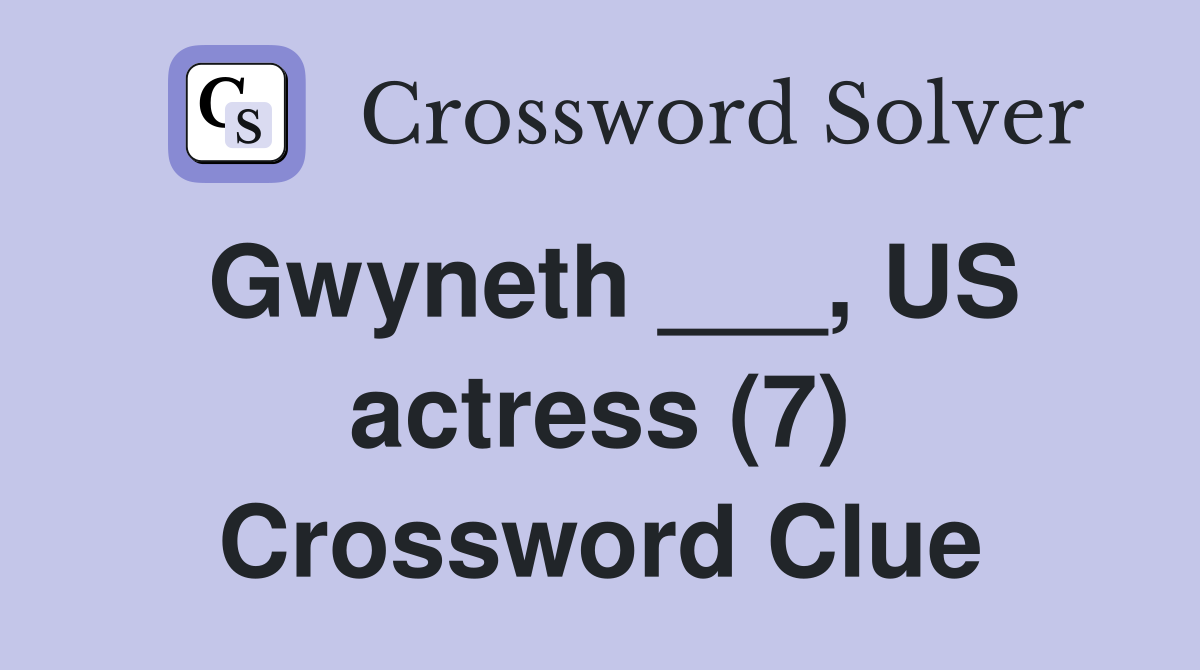Gwyneth ___, US actress (7) Crossword Clue