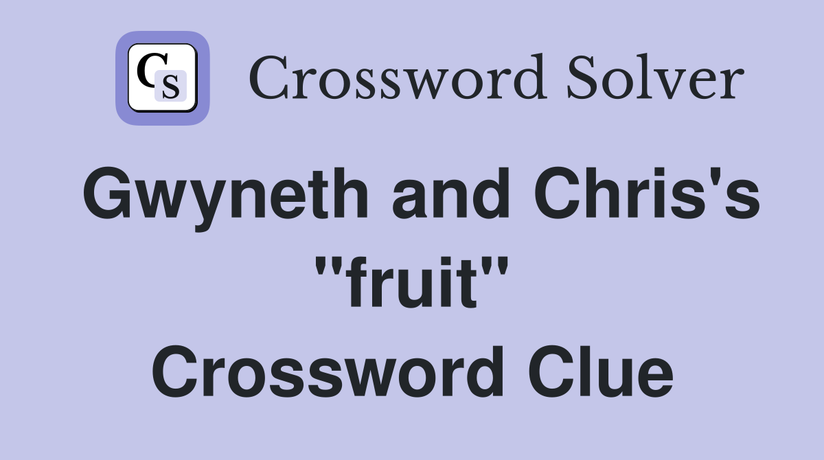 Gwyneth and Chris's "fruit" Crossword Clue