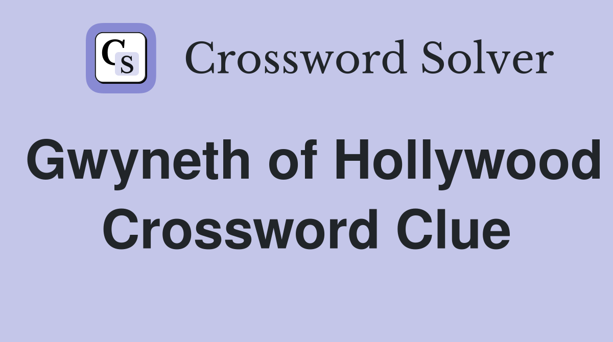 Gwyneth of Hollywood Crossword Clue