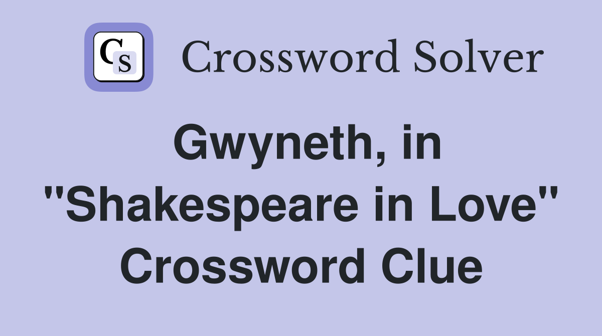 Gwyneth, in "Shakespeare in Love" Crossword Clue