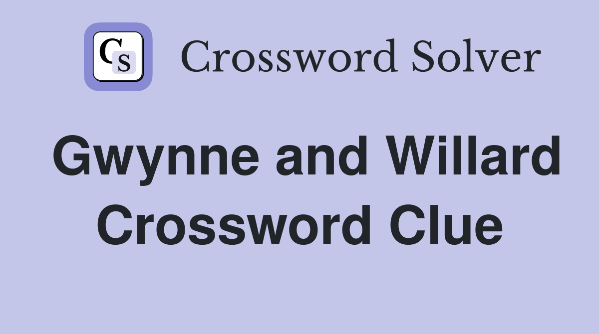 Gwynne and Willard Crossword Clue