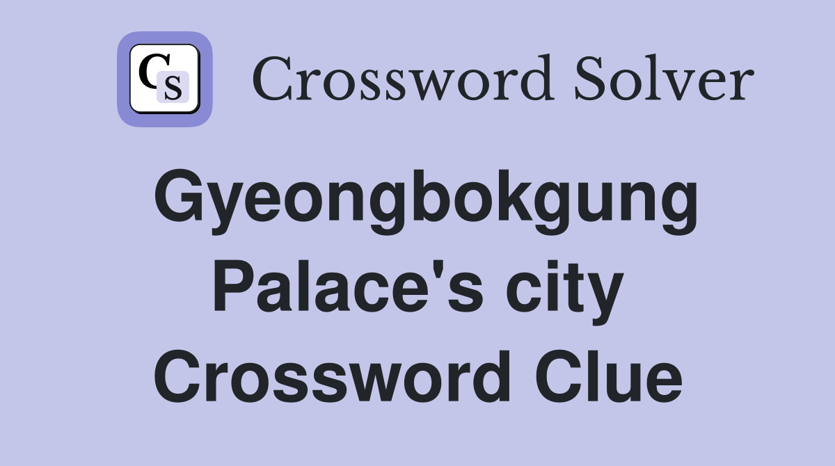 Gyeongbokgung Palace's city Crossword Clue