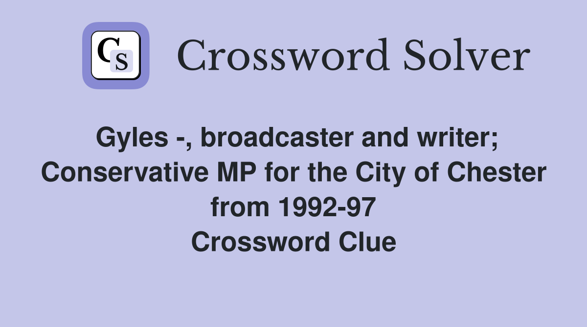 Gyles -, broadcaster and writer; Conservative MP for the City of Chester from 1992-97 Crossword Clue