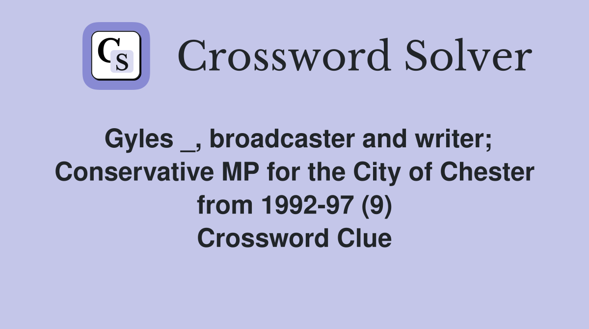Gyles _, broadcaster and writer; Conservative MP for the City of Chester from 1992-97 (9) Crossword Clue