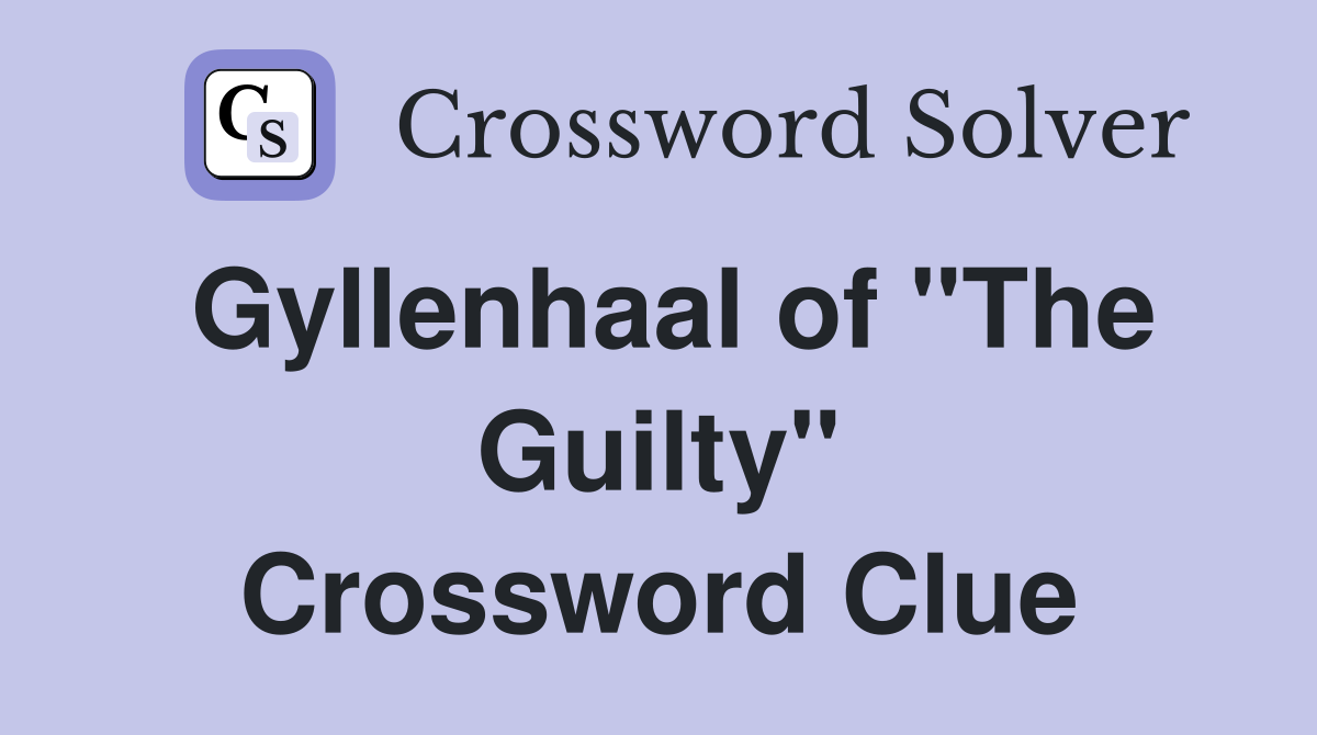 Gyllenhaal of "The Guilty" Crossword Clue