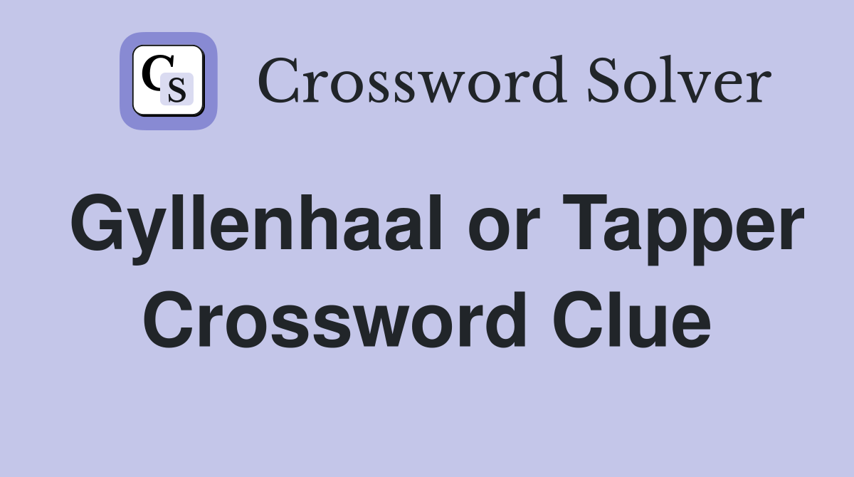 Gyllenhaal or Tapper Crossword Clue