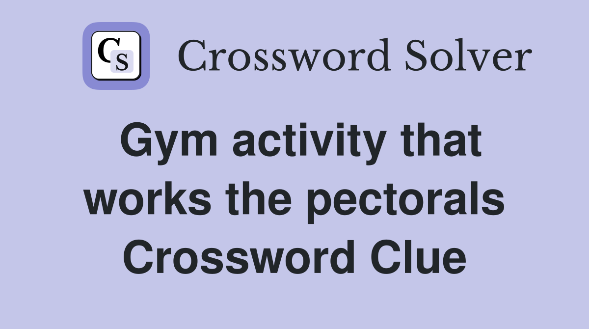 Gym activity that works the pectorals Crossword Clue