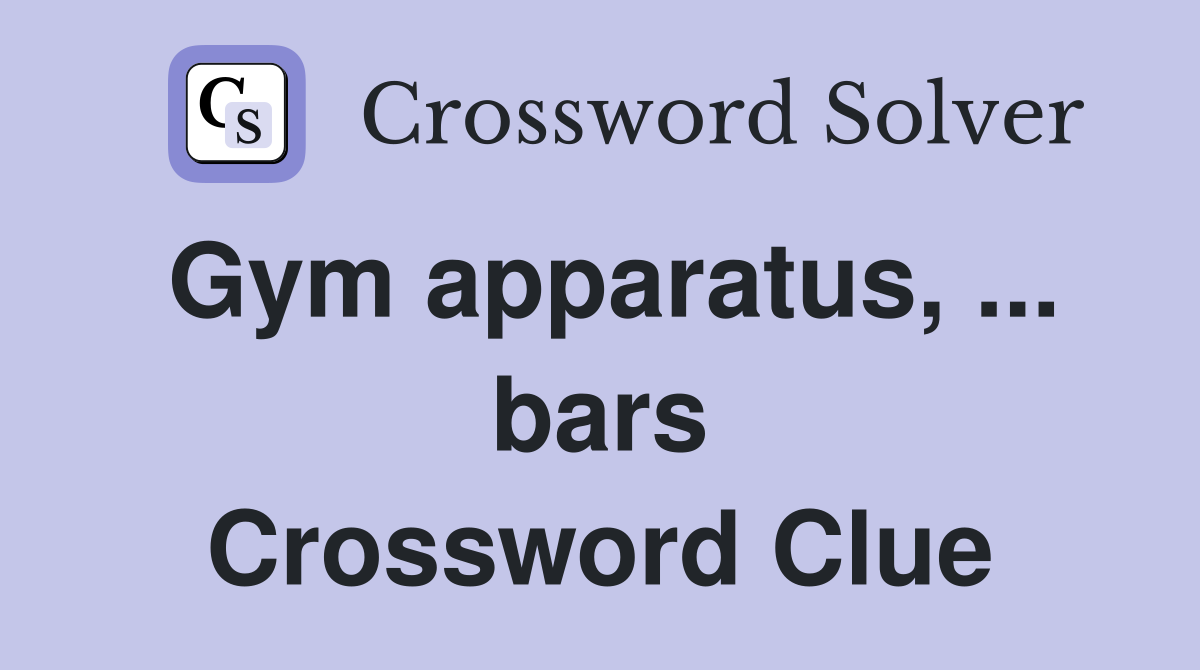Gym apparatus, ... bars Crossword Clue