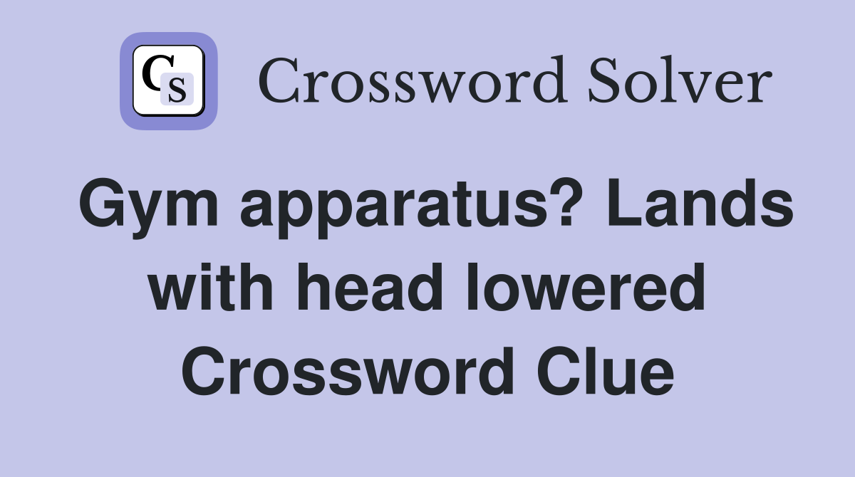 Gym apparatus? Lands with head lowered Crossword Clue