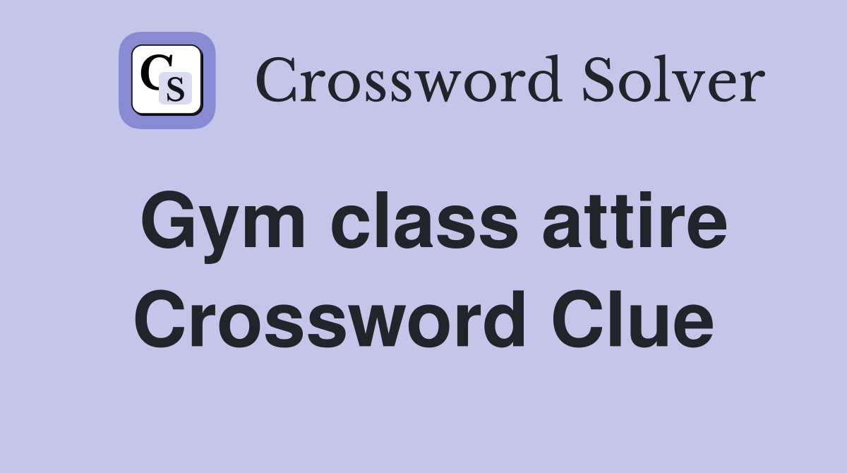 Gym class attire Crossword Clue