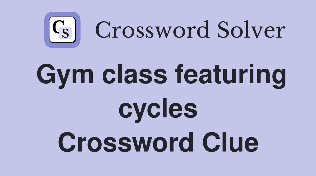 Gym class featuring cycles Crossword Clue
