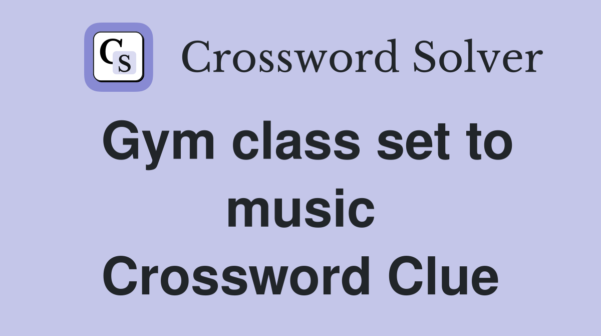 Gym class set to music Crossword Clue