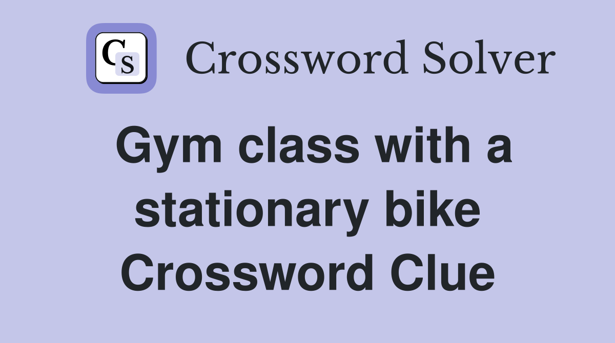 Gym class with a stationary bike Crossword Clue