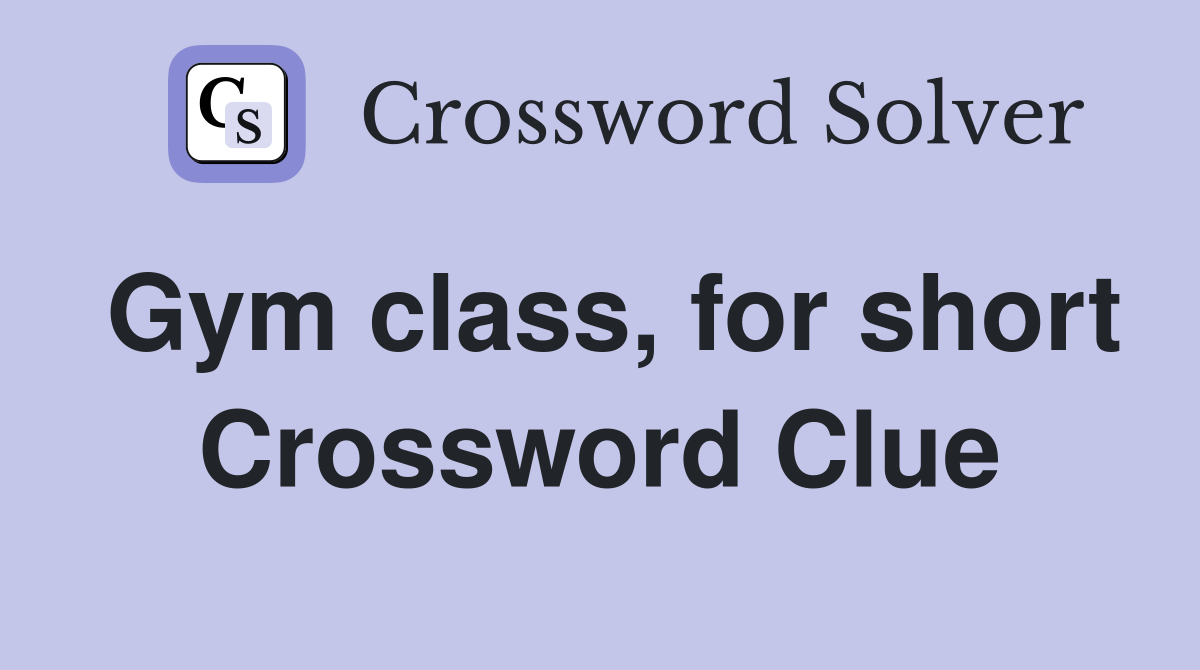 Gym class, for short Crossword Clue
