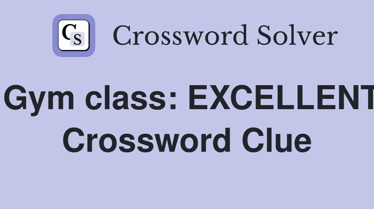 Gym class: EXCELLENT Crossword Clue
