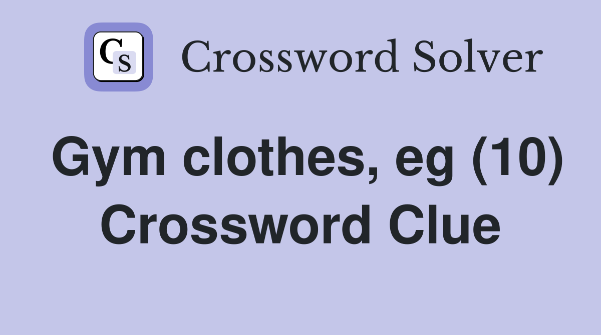 Gym clothes, eg (10) Crossword Clue