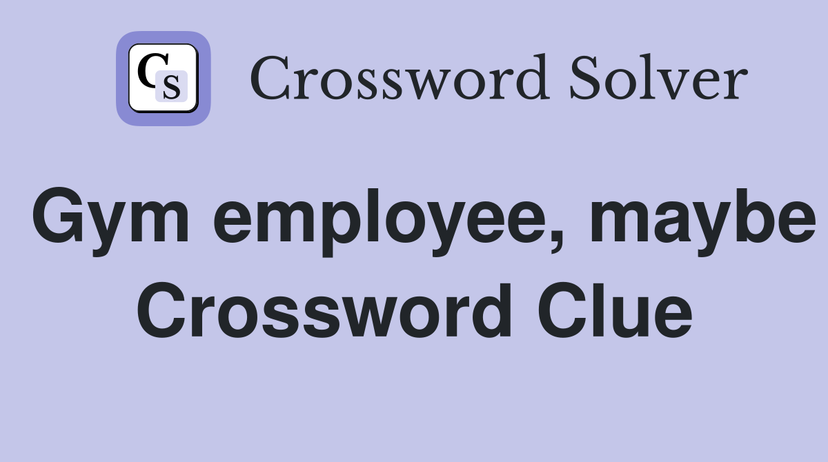 Gym employee, maybe Crossword Clue