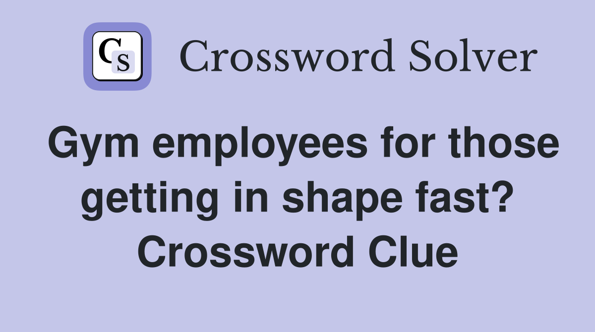 Gym employees for those getting in shape fast? Crossword Clue