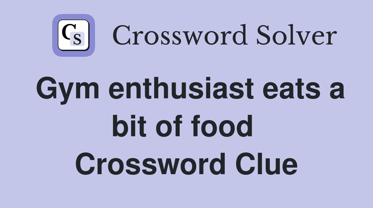 Gym enthusiast eats a bit of food  Crossword Clue