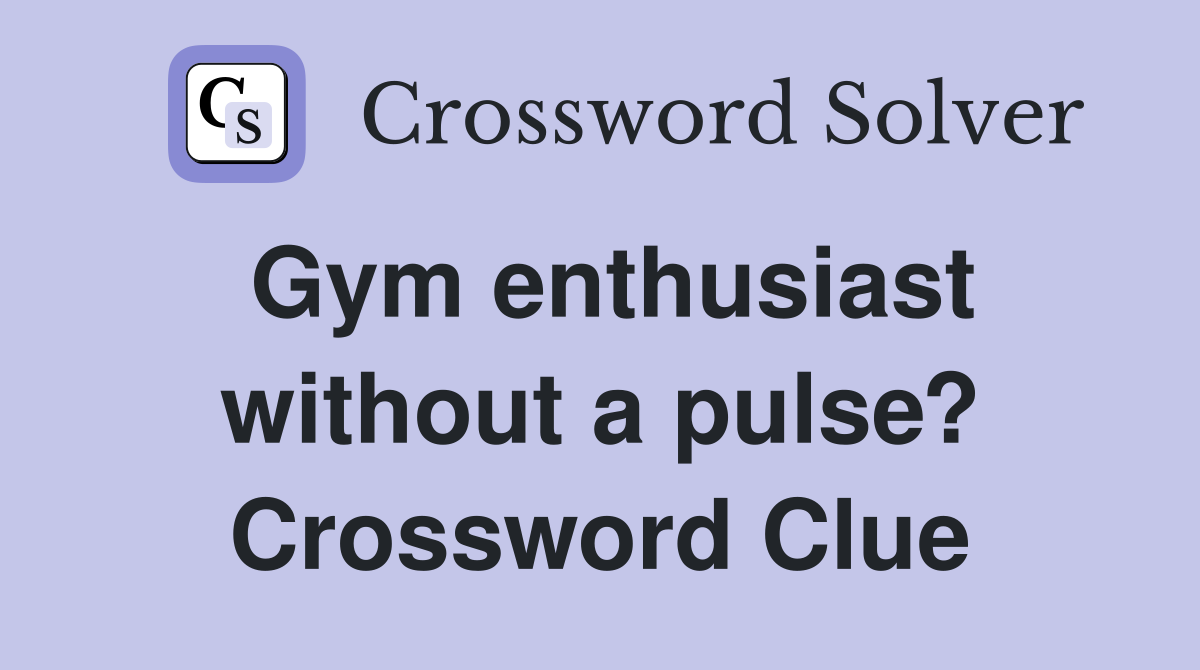 Gym enthusiast without a pulse? Crossword Clue