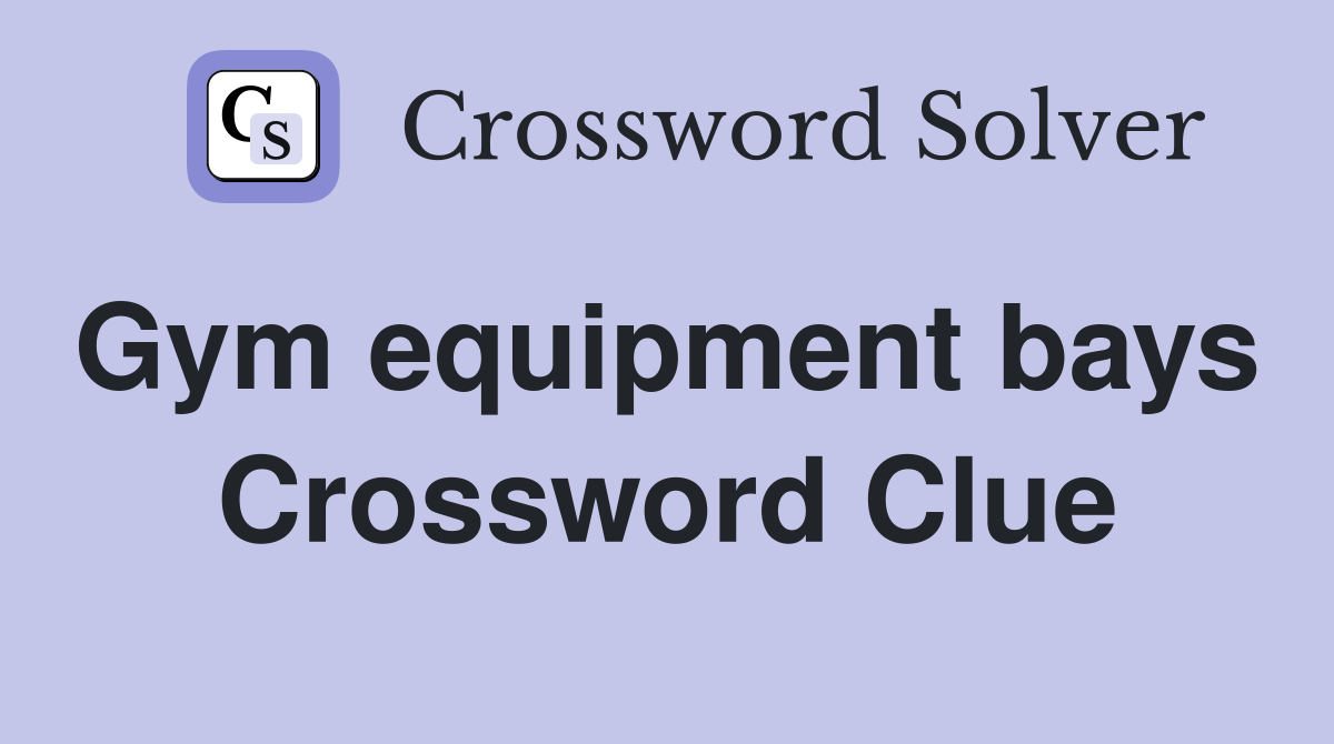 Gym equipment bays  Crossword Clue