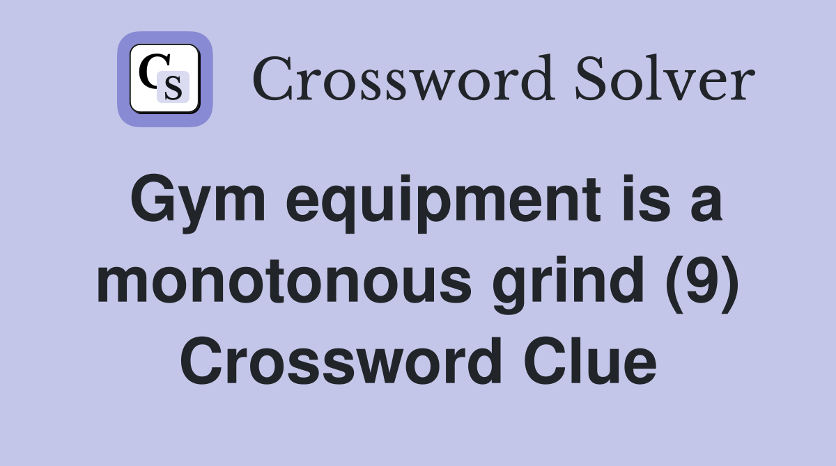 Gym equipment is a monotonous grind (9) Crossword Clue