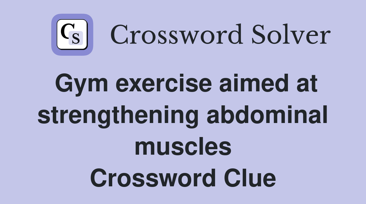 Gym exercise aimed at strengthening abdominal muscles Crossword Clue